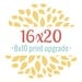Upgrade your Print to Size 16x20 - Purchase this in Addition to your 8x10