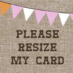 Place this item in your cart if you need to have your card or invitation resized to a different size.