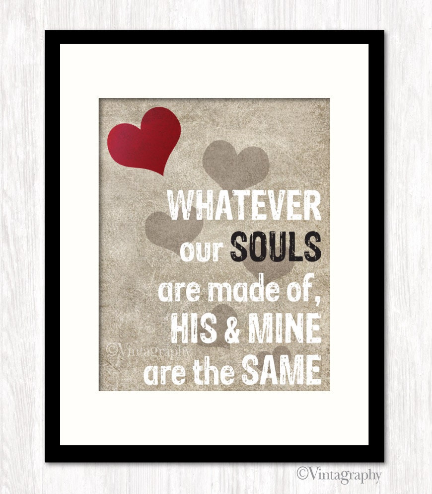 Love Quote Print, Typographic Poster, Home Decor, Whatever our Souls Are Made Of, Typography Art, 8x10