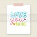 Love You More Art Print - Kids Room Art - Baby Children Nursery Custom Wall Print Poster