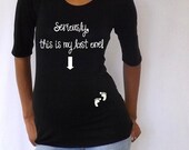 Funny  Black Maternity Tshirt "Seriously, This is my last one"   3/4 sleeves Choose your Size M,L,XL