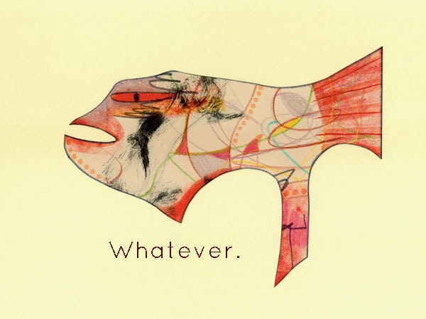 Fish Print - "Whatever."