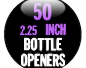 50 Custom 2.25" BOTTLE OPENER