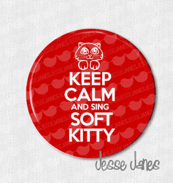 Keep Calm and Sing SOFT KITTY  - pin back button, badge, flatback, topper or magnet - please specify during checkout