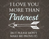 FREE bonus SURPRISE Print - DIGITAL Print. I love you more than Pinterest but please don't make me prove it