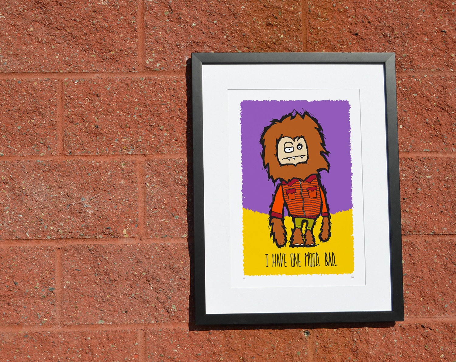 I have one mood. BAD. - Monster sized bad mood - Limited Edition Signed and Numbered 13x19 poster Giclée Illustration
