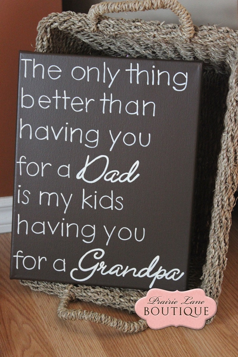 The only thing better than having you for a Dad is my kids having you for a Grandpa 11" x 14" canvas