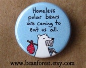 homeless polar bears will eat us all - pinback button badge