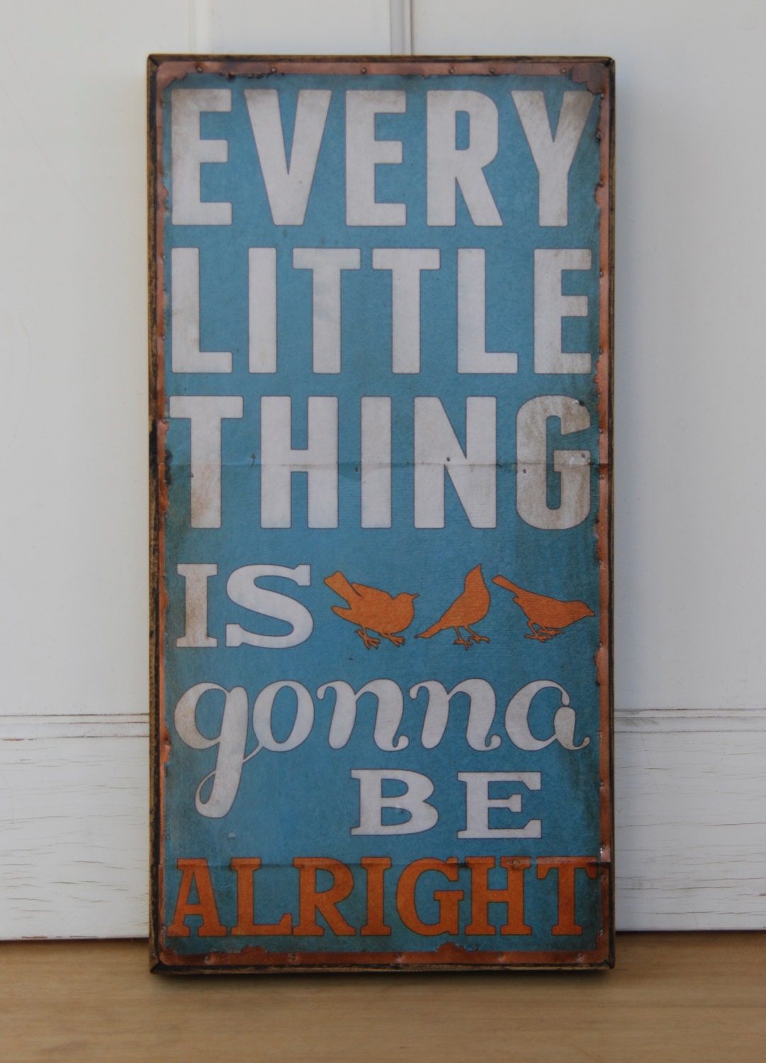 Every Little Thing is Gonna Be Alright-  Distressed green, with white & orange lettering, 8 x 16 inches