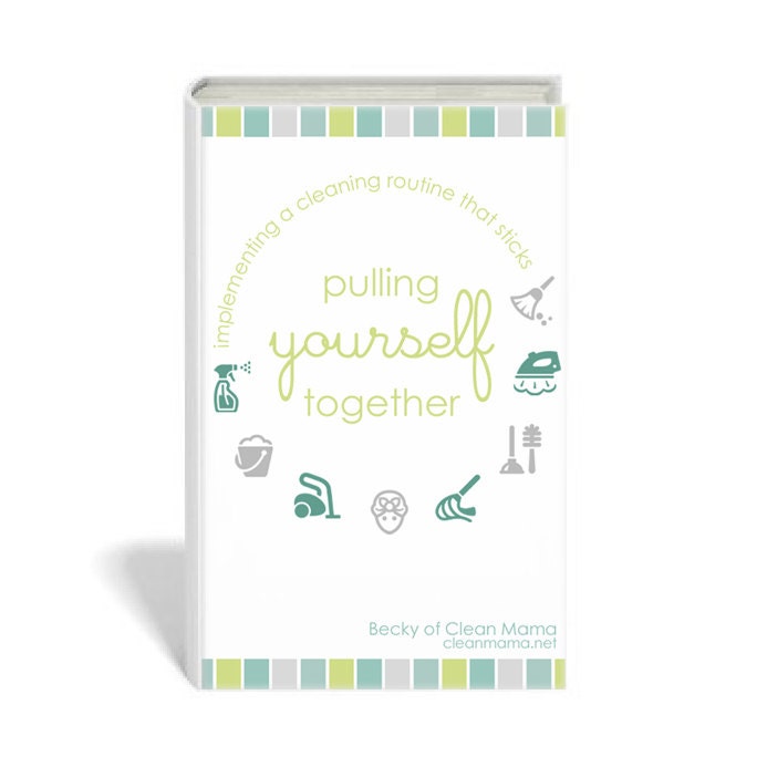 PULLING YOURSELF TOGETHER: Implementing a Cleaning Routine That Sticks - eBook