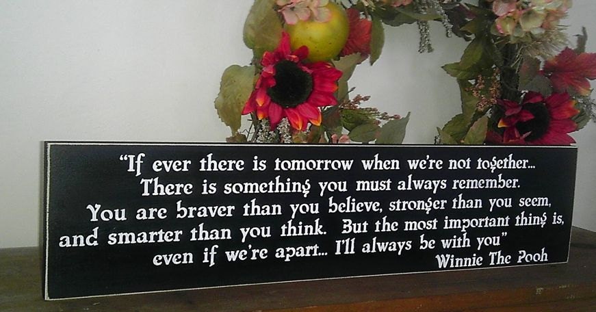 Classic Winnie the Pooh Quote If ever there is tomorrow  .....  Inspirational Quote  Sign You Pick Colors