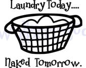 Laundry Today..Naked Tomorrow  (different fonts available)