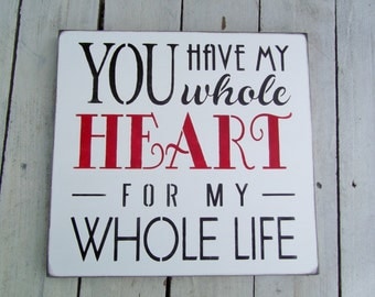 Anniversary, Wedding Sign, love "You have my whole HEART for my whole life" customized HEART color