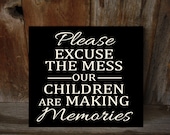 Please excuse the mess- our children are making memories- wood home decor Sign with vinyl lettering