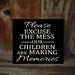 Please excuse the mess- our children are making memories- wood home decor Sign with vinyl lettering