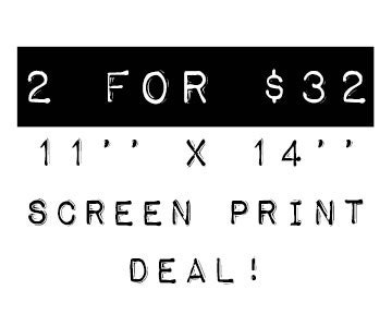 SALE: 11'' x 14'' Screen Print - 2 For Deal