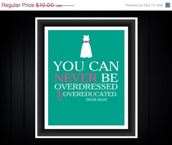 SALE Oscar Wilder Quote You can never be overdressed... Print 8x10 Custom Colors