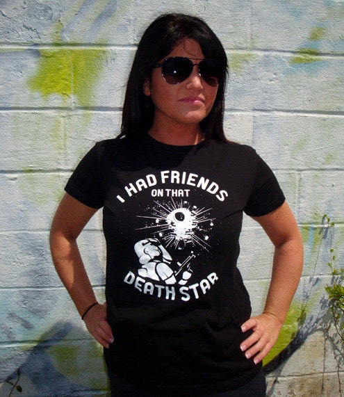 I Had Friends On That Death Star T-Shirt Funny Geek Star Geekery Nerd Wars Cult Comic Humor Tee Shirt Tshirt Mens Womens Kids S-3XL