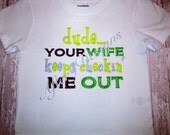 Dude. Your wife keeps checking me out funny saying customized shirt boy