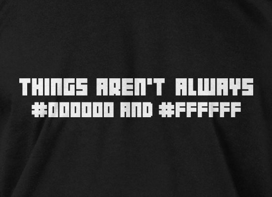 Computer Programmer T-Shirt Geek T-Shirt Things Aren't Always Black and White T-Shirt Screen Printed T-Shirt T Shirt Mens Ladies Womens