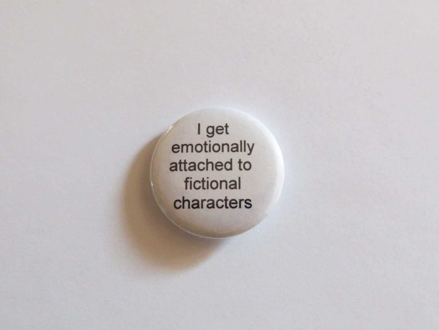 I get emotionally attached to fictional characters. 1.25 inch Pin Back Button