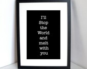 I'll stop the world and melt with you - Typography Art Print  - 11 x 14 in. or 12 x 18 in.