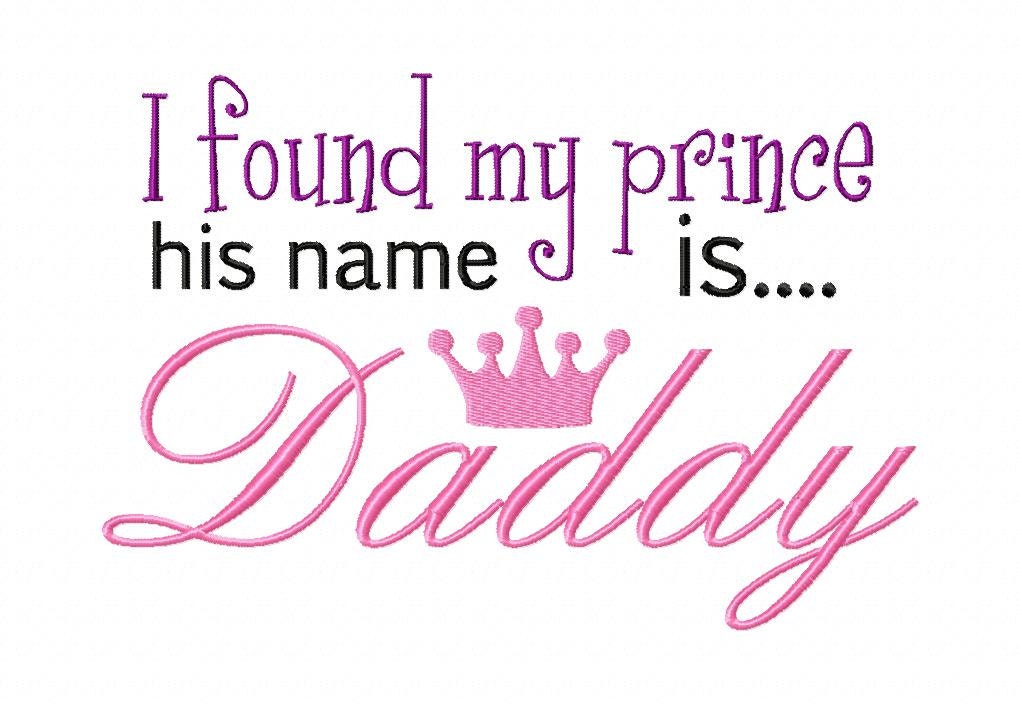 INSTANT DOWNLOAD I Found My Prince and His Name is Daddy Machine Embroidery Design