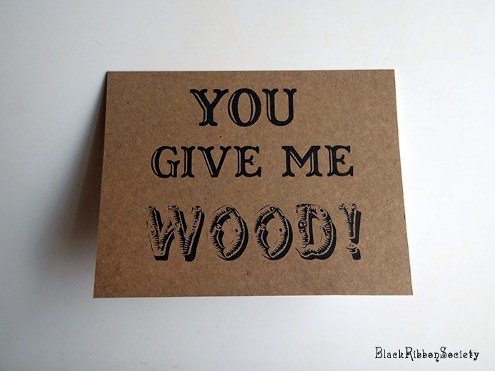 Funny Card:  Sexy Humor / Flirty / Valentine  - " You Give Me Wood " - ECO - Handmade /// Orig. design