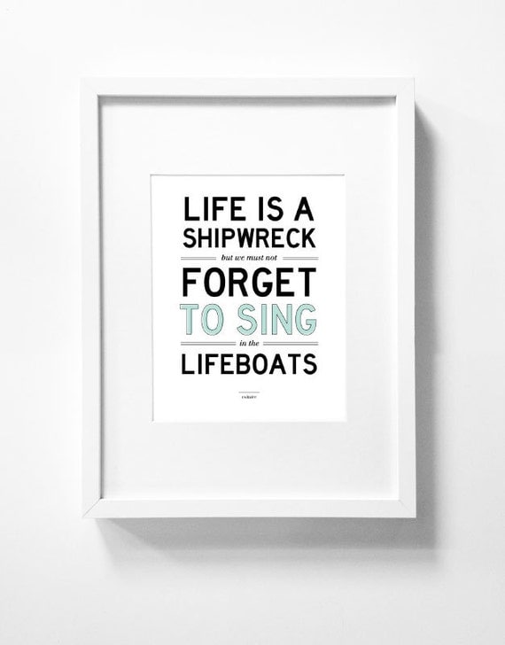 Graphic Design Typography Print - 8x10 - "Life is a shipwreck, but we must not forget to sing in the lifeboats" - Voltaire Quote