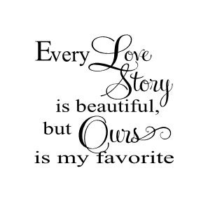 Every love story is beautiful, but ours is my favorite - wall decal 24 x 23" - glassden