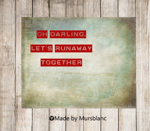 Oh Darling let's runaway -Typography Art Print - 8x10 print