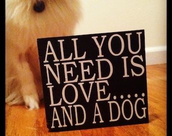 All You Need Is Love....And A Dog 6x6 Wood Sign