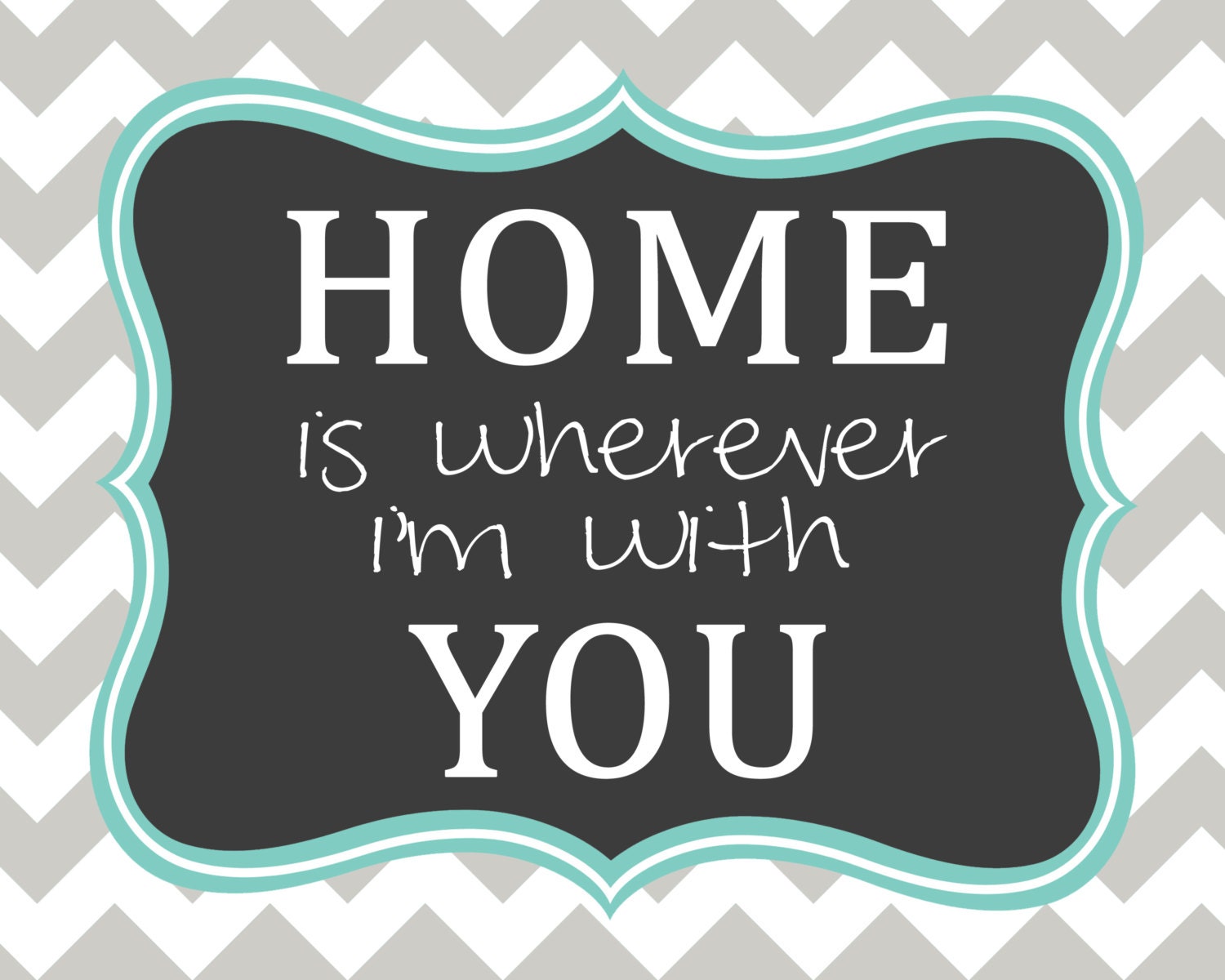 8x10 Print--Home is Wherever I'm with you--Chevron