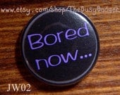 Pin or Magnet - JW01 - Bored Now... - Buffy the Vampires Slayer - 1" inch Pinback Button Badge or Fridge Magnet