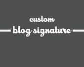 Custom Blog Signature // custom, made to order // blogger blogs