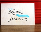 Silkscreen Poster on Wood - I'll Be Nicer If You'll Be Smarter (Limited Edition)