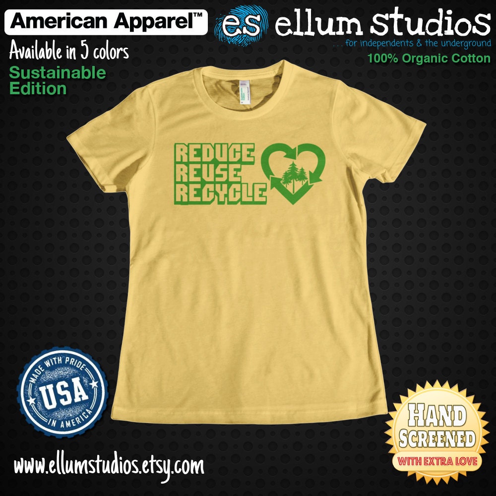 Reduce Reuse Recycle, Women's American Apparel Tee. Sustainable Edition, 100% Organic Cotton.