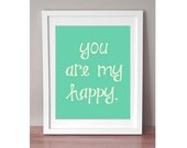 Instant Download. Printable You Are My Happy. 8x10 Inspiring Typography Print.