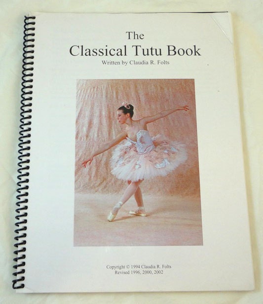 The Classical Tutu Book by Claudia R Folds. Spiral bound Tutu making tutorial book