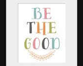 Wall Decor- Nursery Decor- Quote Prints- Inspirational Motivational Quote Prints- Be The Good- Multicolor- 8x10 Print