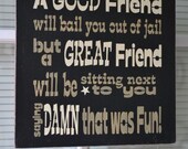 A Good Friend Will Bail You Out Of Jail But A Great Friend Will Be Sitting Next To You Saying Damn That Was Fun, Wood Sign CUSTOM COLORS