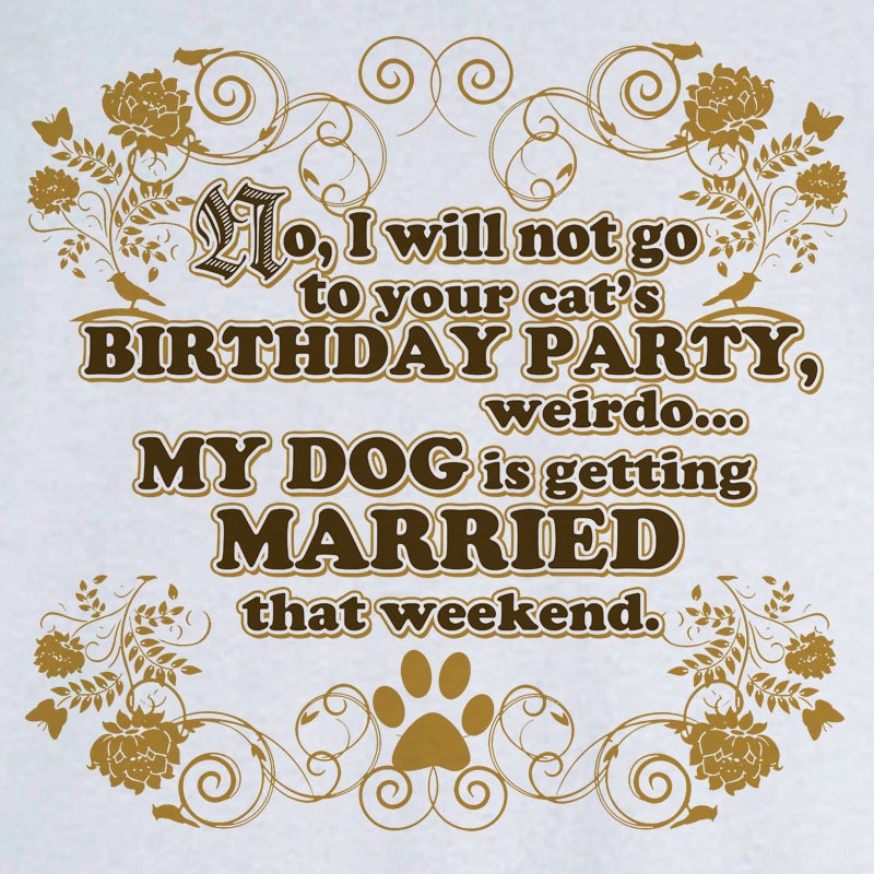 Cat Birthday, Dog Wedding Funny Novelty T Shirt Z12955