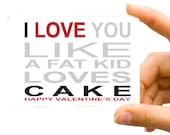Valentine's Day, Like A Fat Kid Loves Cake, I Love you, Humorous, Funny, Typography, Greeting Card, Blank Single Fold Card