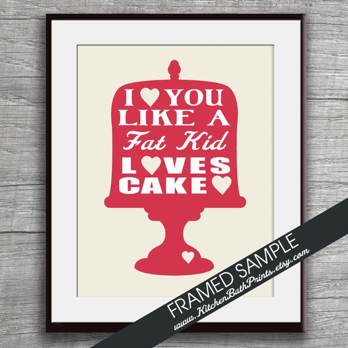 I Love you Like a FAT KID Loves CAKE - 8x10 Art Print (Featured in Red on Cream ) Customizable Kitchen Prints