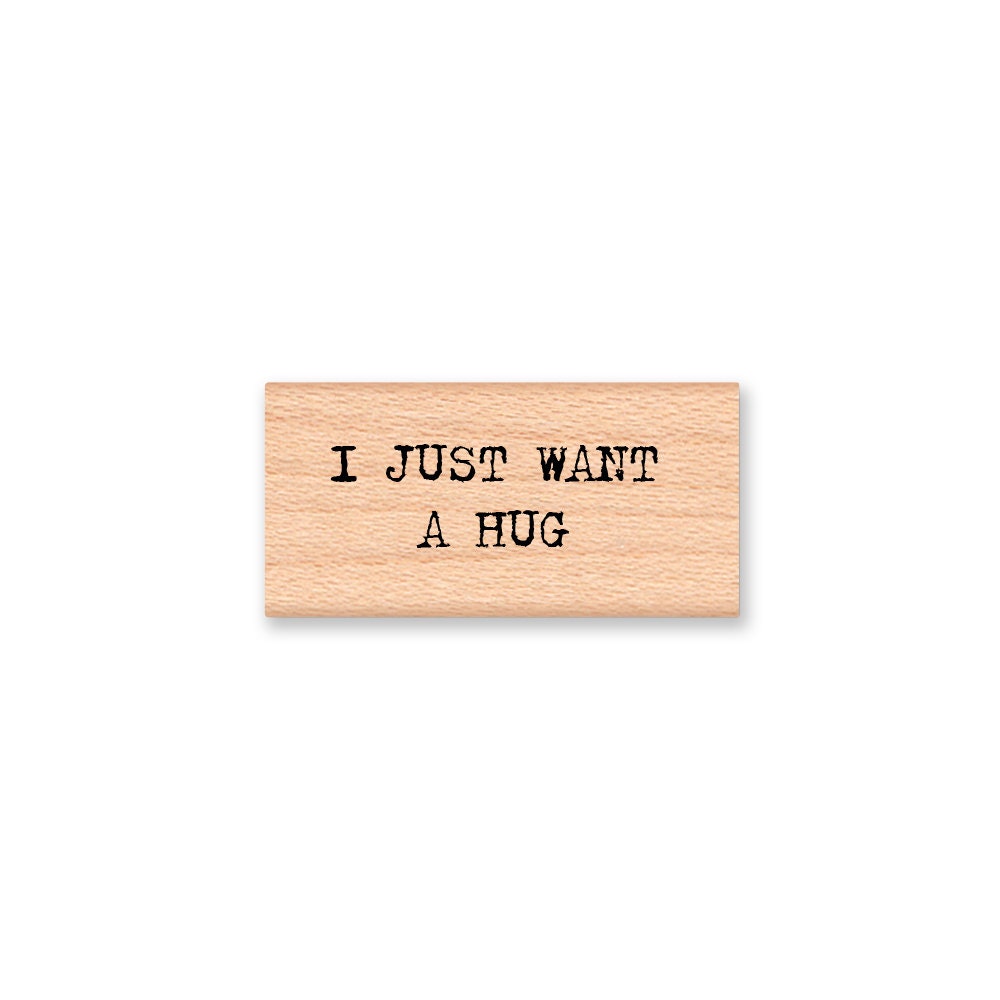 I JUST WANT a hug- stamp-type font- wood mounted rubber stamp