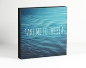 Art wood block - photo wood block - take me to the sea - quote art - deep blue - home decor - 5x5 - ready to hang
