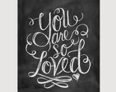 You Are So Loved Print - 11x14 Print - Chalkboard Art - Typography Art - Chalkboard Art - Chalk Art