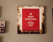 Battlestar Galactica "Keep Fighting or Frak Off" Keep Calm Parody Wood Art