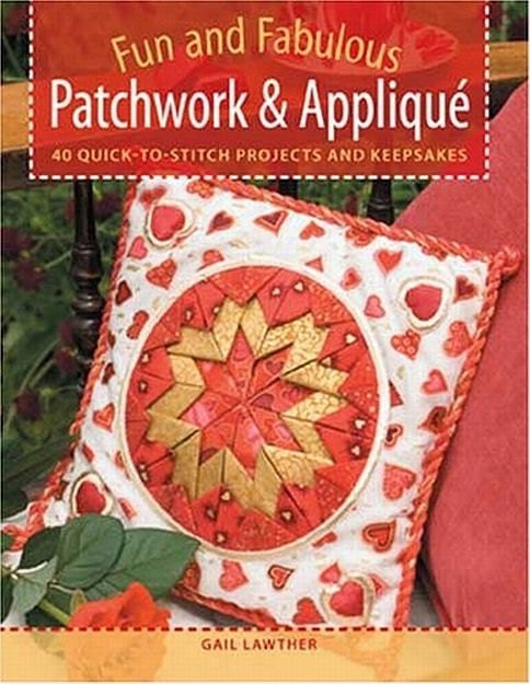 Fun and Fabulous Patchwork and Applique, 40 Quick-to-Stitch Projects by Gail Lawther