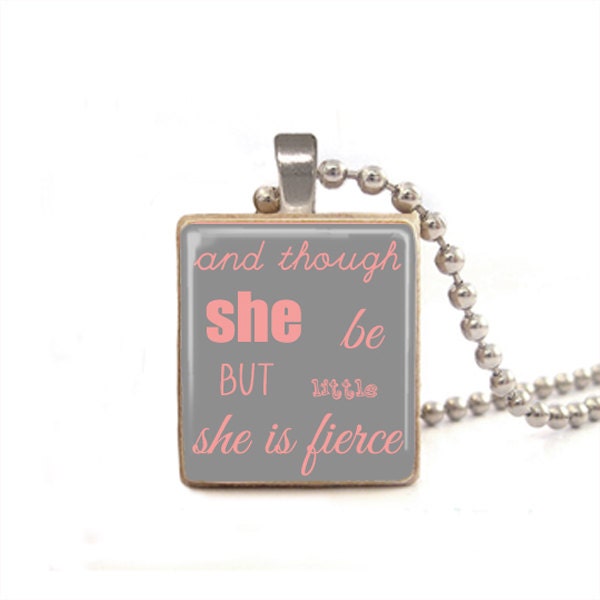 Scrabble Tile Necklace- And Though She be but Little She is Fierce- Free Necklace Chain Included